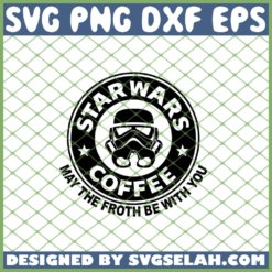 May The Froth Be With You Star Wars Starbucks Coffee SVG PNG DXF EPS 1