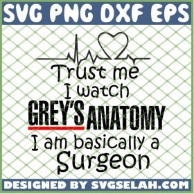 Trust Me I Watch Greys Anatomy Surgeonon Greys Anatomy Quotes Sayings Svg SVG PNG DXF EPS 1