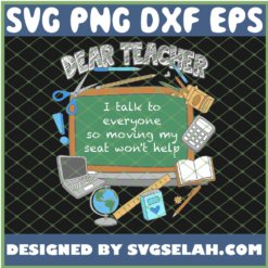 Dear Teacher I Talk To Everyone So Moving My Seat Wont Help School Supplies SVG PNG DXF EPS 1