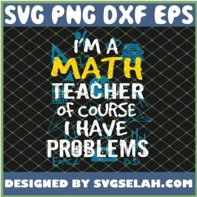 I Am A Math Teacher Of Course I Have Problems SVG PNG DXF EPS 1