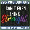 I Cant Even Think Straight Rainbow Lgbt Merchandise SVG PNG DXF EPS 1