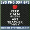 Keep Calm And Let The Art Teacher Handle It SVG PNG DXF EPS 1