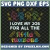 Kindergarten Teacher I Love My Job For All The Little Reasons SVG PNG DXF EPS 1