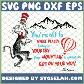 You Are Off To Great Places Today Is Your Day Your Moutain Is Waiting So Get On Your Way SVG PNG DXF EPS 1