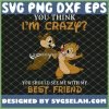 Chip And Dale Squirrels You Think IM Crazy You Should See Me With My Best Friend Disney SVG PNG DXF EPS 1