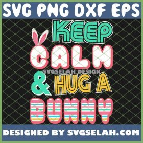 Cute Keep Calm And Hug A Bunny Easter Bunnies Funny Holiday SVG PNG DXF EPS 1