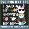 Easter Bunny I Said A Hip Hop The Hippity To The Hip Hip Hop SVG PNG DXF EPS 1