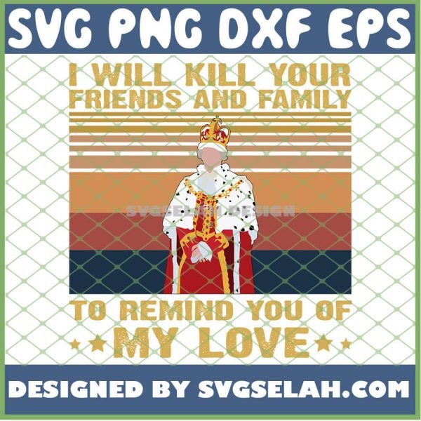 Hamilton King George I Will Kill Your Friends And Family To Remind You Of My Love SVG PNG DXF EPS 1