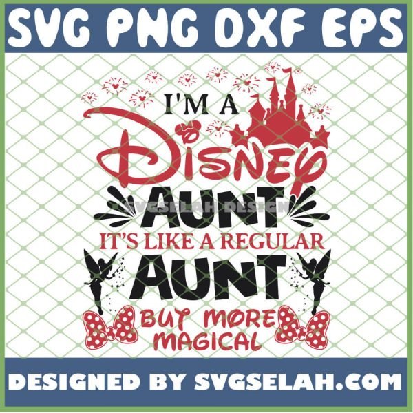 IM Disney Aunt ItS Like A Regular Aunt But More Magical MotherS Day SVG PNG DXF EPS 1