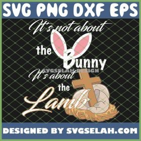 ItS Not About The Bunny It About The Lamb Christian Easter SVG PNG DXF EPS 1