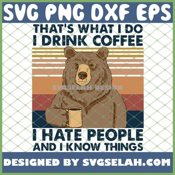 ThatS What I Do I Drink Coffee I Hate People And I Know Things Bear SVG PNG DXF EPS 1