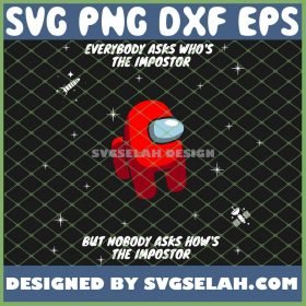 Red Among Us Astronaut SVG Everybody Asks Whos The Impostor But No Body Asks How The Impostor SVG PNG DXF EPS 1