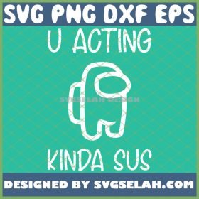 U Acting Kinda Sus Among Us SVG U Acting Sus SVG PNG DXF EPS 1