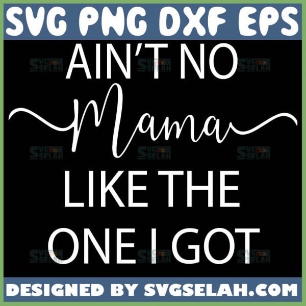AinT No Mama Like The One I Got Svg 1