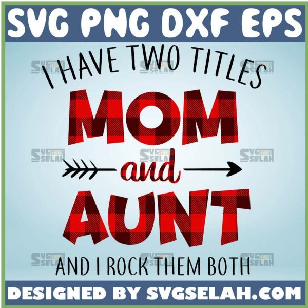 Buffalo Plaid I Have Two Titles Mom And Aunt Svg I Rock Them Both Svg Aunt Mom Svg 1
