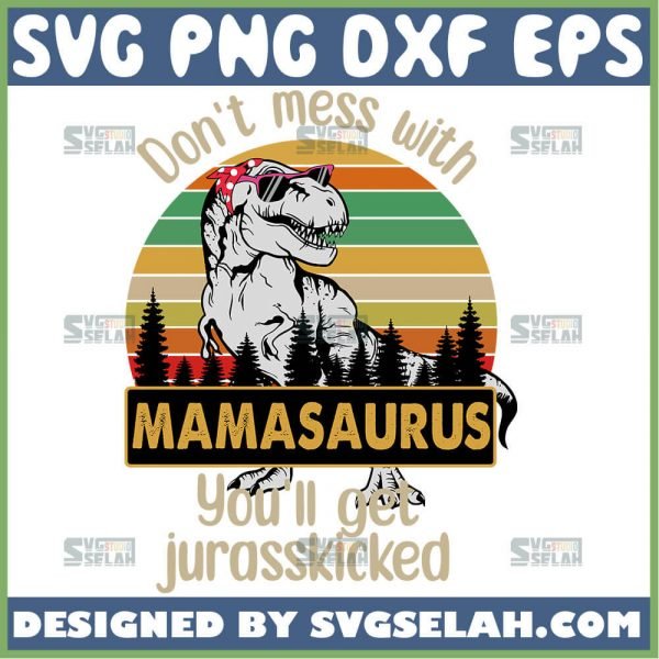 DonT Mess With Mamasaurus YouLl Get Jurasskicked Svg Mamasaurus Jurasskicked Svg Vintage 1