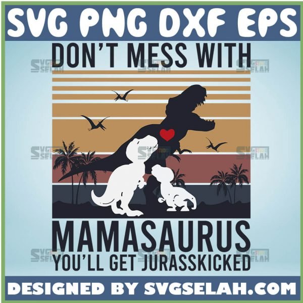 DonT Mess With Mamasaurus YouLl Get Jurasskicked Svg Mamasaurus Svg Dinosaur With 2 Cubs Svg 1