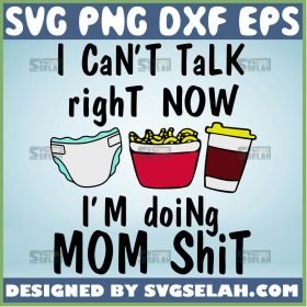 I CanT Talk Right Now IM Doing Mom Shit Svg Im A Mom Svg 1