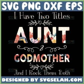 I Have Two Titles Aunt And Godmother And I Rock Them Both Svg Aunt Mom Svg Funny 1