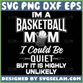 IM A Basketball Mom I Could Be Quiet But It Is Highly Unlikely Svg Funny Basketball Mom Shirt Svg 1