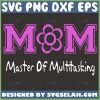 Mom Master Of Multitasking Svg Mother Acronym Svg Flower Mom Svg 1 