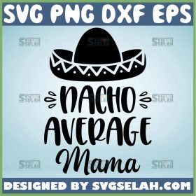 Nacho Average Mama Svg Cinco De Mayo Svg 1