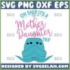 Oh Ship ItS A Mother Daughter Trip Svg Mother Daughter Cruise Svg Sea Cruise Vacation Svg 1