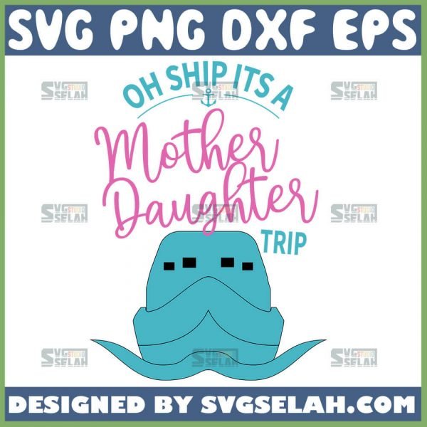 Oh Ship ItS A Mother Daughter Trip Svg Mother Daughter Cruise Svg Sea Cruise Vacation Svg 1