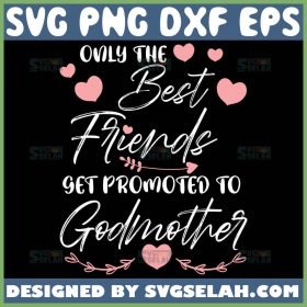 Only The Best Friends Get Promoted To Godmother Svg Love My Friend Svg Friendship Quotes Svg 1