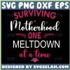 Surviving Motherhood One Meltdown At A Time Svg 1