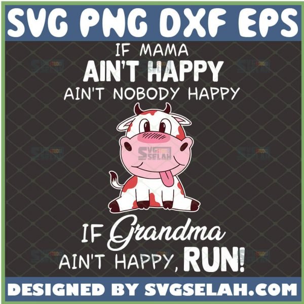 If Mama AinT Happy AinT Nobody Happy If Grandma AinT Happy Run Svg Cow Mama Svg Dairy Cow Svg Milk Cow Svg 1 