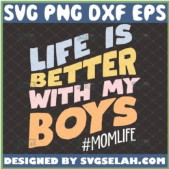 Life Is Better With My Boys Svg Momlife Svg Inspirational Mothers Day Saying Svg 1 