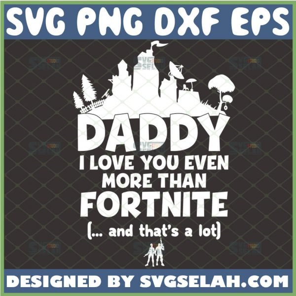 daddy i love you even more than fortnite svg diy fortnite shirt disney dad svg 1 