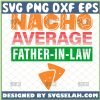 funny nacho average father in law svg mexican food fathers day svg 1 