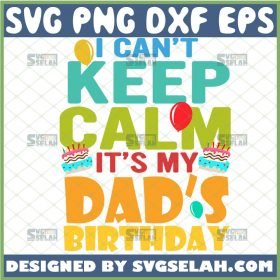 i cant keep calm its my dads birthday svg ballon and cake happy birthday svg 1 