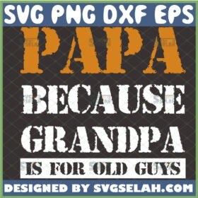 papa because grandpa is for old guys svg diy fathers day shirt ideas