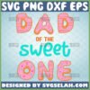 dad donut svg dad of the sweet one svg birthday and fathers day gifts