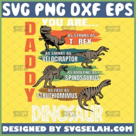 daddy you are as strong as t rex as smart as velociraptor as amazing as spinosaurus as fast as struthiomimus dinosaur svg