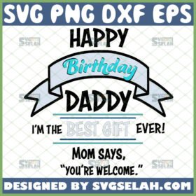 happy birthday daddy im the best gift ever svg