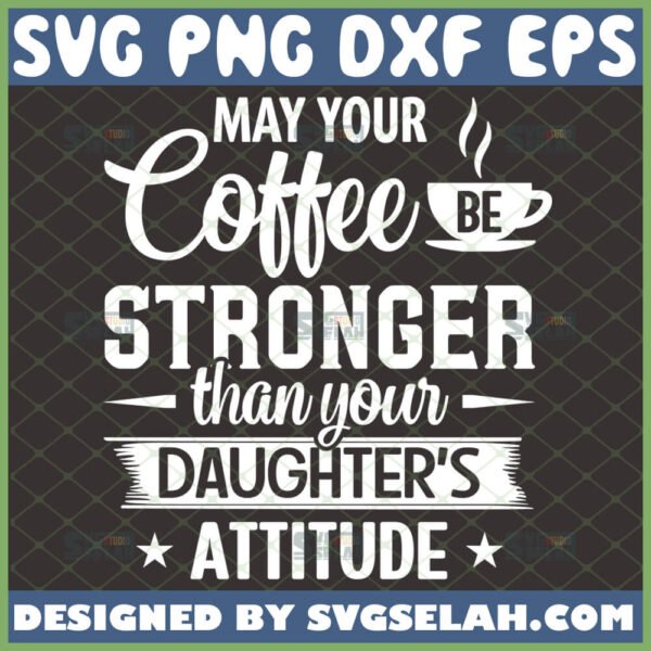 may your coffee be stronger than your daughters attitude svg coffee mug gifts for dad or mom