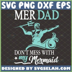 merdad dont mess with my mermaid svg king of the sea svg cricut birthday gift ideas for dads