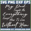 my dad taught me everything except how to live without him svg memorial sentimental fathers day gifts