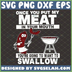 once you put my meat in your mouth youre going to want to swallow svg funny bbq gifts