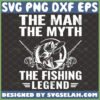 the man the myth the fishing legend svg diy gifts for fisherman fathers day svg