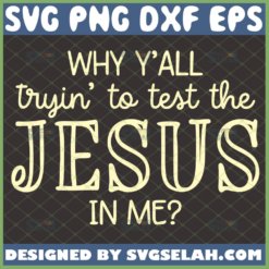 why yall tryin to test the jesus in me svg funny christian quotes svg