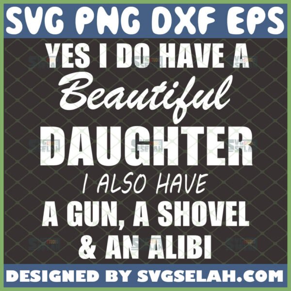 yes i do have a beautiful daughter i also have a gun a shovel and an alibi svg