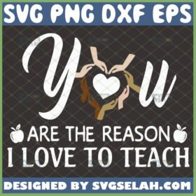 you are the reason i love to teach svg teacher life svg