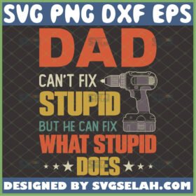 dad cant fix stupid but he can fix what stupid does svg fathers day cricut gifts