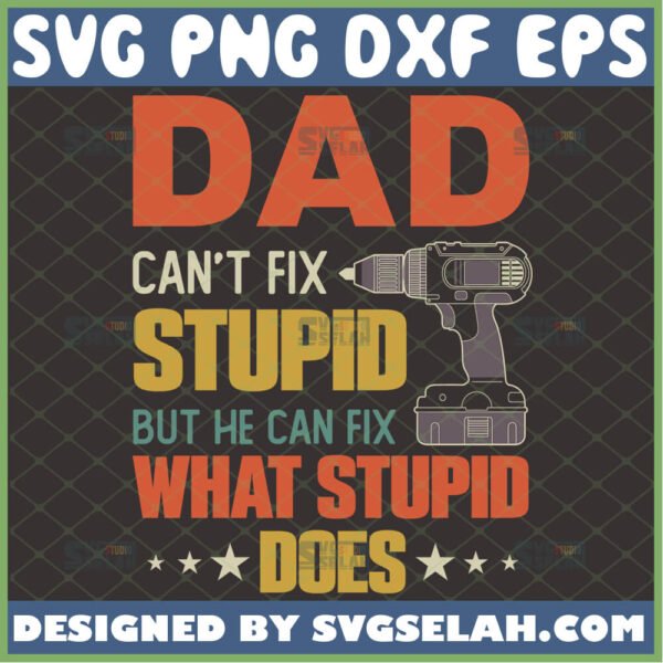 dad cant fix stupid but he can fix what stupid does svg fathers day cricut gifts