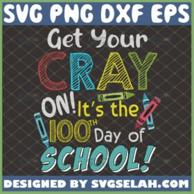 get your cray on its the 100th day of school svg teacher and student gifts